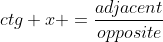 ctg x =\frac{adjacent}{opposite}