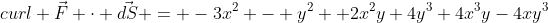curl \vec{F} \cdot \vec{dS} = -3x^2 - y^2 +2x^2y+4y^3+4x^3y-4xy^3
