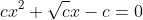 cx^2+\sqrt{c}x-c=0