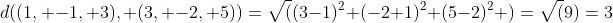 d((1, -1, 3), (3, -2, 5))=\sqrt((3-1)^2+(-2+1)^2+(5-2)^2 )=\sqrt(9)=3