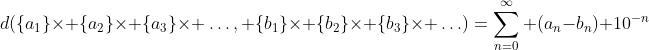 d(\{a_1\}\times \{a_2\}\times \{a_3\}\times \ldots, \{b_1\}\times \{b_2\}\times \{b_3\}\times \ldots)=\sum_{n=0}^\infty (a_n-b_n) 10^{-n}