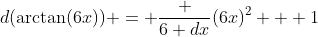 d(\arctan(6x)) = \frac {6 dx}{(6x)^2 + 1}