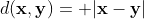 d(\mathbf{x},\mathbf{y})= |\mathbf{x}-\mathbf{y}|