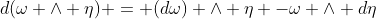 d(\omega \wedge \eta) = (d\omega) \wedge \eta -\omega \wedge d\eta
