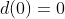 d(0)=0