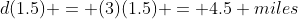 d(1.5) = (3)(1.5) = 4.5 miles