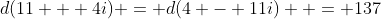 d(11 + 4i) = d(4 - 11i)  = 137