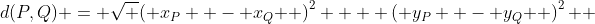 d(P,Q) = \sqrt {\left( {x_P  - x_Q } \right)^2  + \left( {y_P  - y_Q } \right)^2 } 