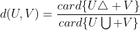 d(U,V)=\frac{card\{U\triangle V\}}{card\{U\bigcup V\}}