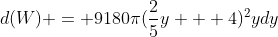 d(W) = 9180\pi(\frac{2}{5}y + 4)^2ydy