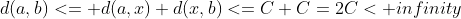 d(a,b)<= d(a,x)+d(x,b)<=C+C=2C< infinity