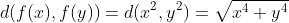 d(f(x),f(y))=d(x^2,y^2)=\sqrt{x^4+y^4}