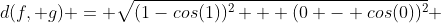 d(f, g) = \sqrt{(1-cos(1))^2 + (0 - cos(0))^2} 