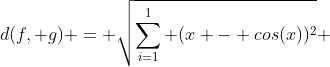 d(f, g) = \sqrt{\sum_{i=1}^1 (x - cos(x))^2} 
