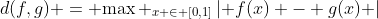 d(f,g) = {\max }_{x \in [0,1]}\left| {f(x) - g(x)} \right|