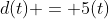 d(t) = 5(t)