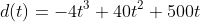 d(t)=-4t^3+40t^2+500t