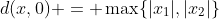 d(x,0) = \max\{|x_1|,|x_2|\}