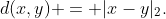 d(x,y) = |x-y|_{2}.