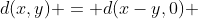 d(x,y) = d(x-y,0) 