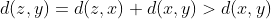 d(z,y)=d(z,x)+d(x,y)>d(x,y)