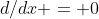d/dx = 0
