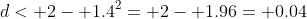 d< 2- 1.4^2= 2- 1.96= 0.04