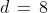 d\,=\,8