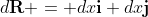 d\bold{R} = dx\bold{i}+dx\bold{j}