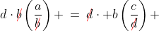 d\cdot{\color{red}\rlap{/}}b\left(\frac{a}{{\color{red}\rlap{/}}b}\right) \:=\:{\color{red}\rlap{/}}d\cdot b\left(\frac{c}{{\color{red}\rlap{/}}d}\right) 
