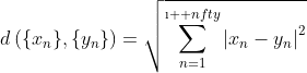 d\left(\{x_n\},\{y_n\}\right)=\sqrt{\sum_{n=1}^{\i  nfty}\left|x_n-y_n\right|^2}