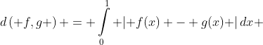 d\left( {f,g} \right) = \int\limits_0^1 {\left| {f(x) - g(x)} \right|dx} 