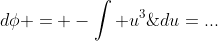 \int\cos^3\phi\sin\phi\;d\phi = -\int u^3\;du=...