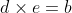 d\times{e}=b