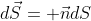 d\vec{S}= \vec{n}dS