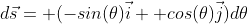 d\vec{s}= (-sin(\theta)\vec{i}+ cos(\theta)\vec{j})d\theta