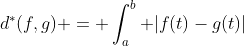 d^*(f,g) = \int_a^b |f(t)-g(t)|\; dt