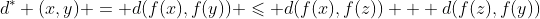 d^* (x,y) = d(f(x),f(y)) \leqslant d(f(x),f(z)) + d(f(z),f(y))