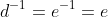 d^{-1}=e^{-1}=e