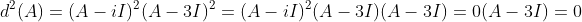 d^{2}(A)=(A-iI)^{2}(A-3I)^{2}=(A-iI)^{2}(A-3I)(A-3I)=0(A-3I)=0