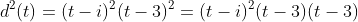 d^{2}(t)=(t-i)^{2}(t-3)^{2}=(t-i)^{2}(t-3)(t-3)