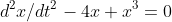 d^{2}x/dt^{2}-4x+x^{3}=0
