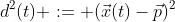 d^2(t) := (\vec{x}(t)-\vec{p})^2