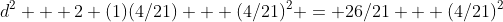 d^2 + 2+(1)(4/21) + (4/21)^2 = 26/21 + (4/21)^2