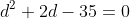 d^2+2d-35=0