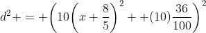 d^2 = \bigg({10\bigg(x+\frac{8}{5}\bigg)^2 +(10)\frac{36}{100}}\bigg)^2