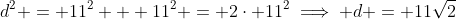 d^2 = 11^2 + 11^2 = 2\cdot 11^2\implies d = 11\sqrt{2}