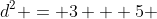 d^2 = 3 + 5 