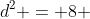d^2 = 8 