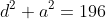 d^2+a^2=196